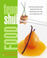 Feng Shui Food: Create Great Looking, Great Tasting Food That Will Revolutionize Your Meals and Revitalize Your Life