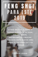 Feng Shui Para Este 2019: Atrae Mucho Dinero y Buena Suerte a tu Vida, Salud, Amor, Abundancia y Mucha Riqueza Este Nuevo Ao Para Ti, Tu Familia y Tu Hogar