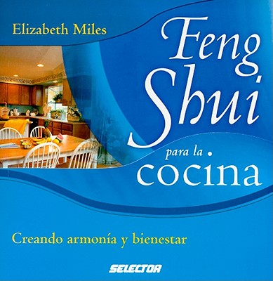 Feng Shui Para la Cocina: Creando Armonia y Bienestar - Miles, Elizabeth