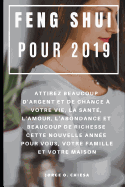 Feng Shui Pour 2019: Attirez Beaucoup D'argent et de Chance  Votre Vie, La Sant, L'amour, L'abondance et Beaucoup de Richesse Cette Nouvelle Anne Pour Vous, Votre Famille et Votre Maison