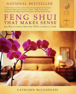 Feng Shui That Makes Sense: Easy Ways to Create a Home That FEELS as Good as It Looks - McCandless, Cathleen