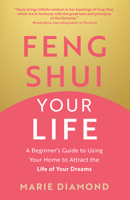 Feng Shui Your Life: A Beginner's Guide to Using Your Home to Attract the Life of Your Dreams - Diamond, Marie