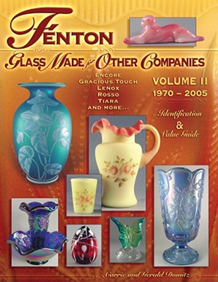 Fenton Glass Made for Other Companies: Volume II 1970-2005: Identification & Value Guide - Domitz, Carrie, and Domitz, Gerald