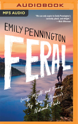 Feral: Losing Myself and Finding My Way in America's National Parks - Pennington, Emily (Read by)
