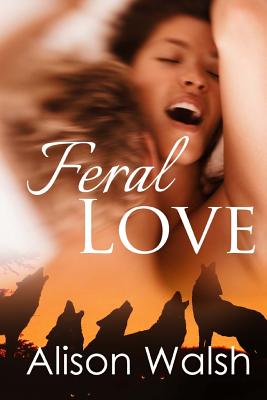 Feral love: Paranormal Alpha Werewolf Shifter Romance - Walsh, Alison