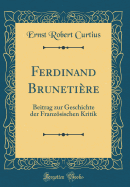 Ferdinand Brunetiere: Beitrag Zur Geschichte Der Franzosischen Kritik (Classic Reprint)