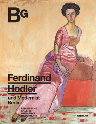 Ferdinand Hodler and Modernist Berlin - Nentwig, Janina (Editor), and Khler, Thomas (Editor), and Heckmann, Stefanie (Editor)