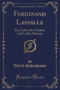 Ferdinand Lassalle: Ein Leben Fur Freiheit Und Liebe; Roman (Classic Reprint)