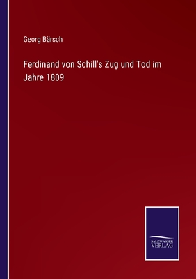 Ferdinand von Schill's Zug und Tod im Jahre 1809 - B?rsch, Georg