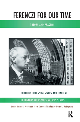 Ferenczi for Our Time: Theory and Practice - Keve, Tom (Editor), and Szekacs-Weisz, Judit (Editor)