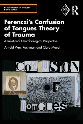 Ferenczi's Confusion of Tongues Theory of Trauma: A Relational Neurobiological Perspective - Rachman, Arnold Wm, and Mucci, Clara