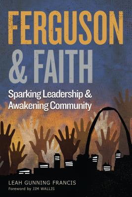 Ferguson and Faith: Sparking Leadership and Awakening Community - Gunning Francis, Leah