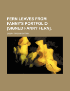 Fern Leaves from Fanny's Portfolio [Signed Fanny Fern].