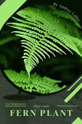 Fern Plant: Plant Guide - Lalko, Andrey