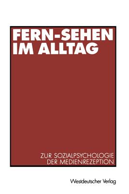 Fern-Sehen Im Alltag: Zur Sozialpsychologie Der Medienrezeption - Wei?, Ralph