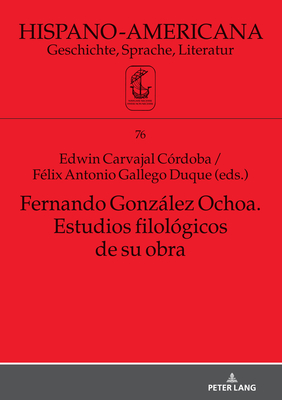 Fernando Gonzlez Ochoa. Estudios Filol?gicos de Su Obra - Witthaus, Jan-Henrik, and Carvajal C?rdoba, Edwin (Editor), and Gallego Duque, F?lix Antonio (Editor)