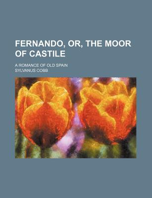 Fernando, Or, the Moor of Castile: A Romance of Old Spain - Cobb, Sylvanus, Jr.