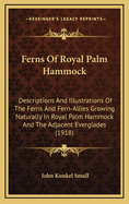 Ferns of Royal Palm Hammock: Descriptions and Illustrations of the Ferns and Fern-Allies Growing Naturally in Royal Palm Hammock and the Adjacent Everglades (1918)