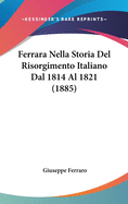 Ferrara Nella Storia del Risorgimento Italiano Dal 1814 Al 1821 (1885)