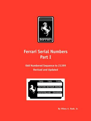 Ferrari Serial Numbers Part I: Odd Numbered Sequence to 21399 - Raab, Hilary A