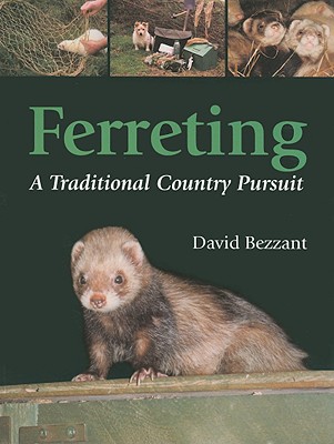 Ferreting: A Traditional Country Pursuit - Bezzant, David