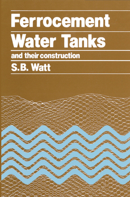 Ferrocement Water Tanks and Their Construction - Watt, Simon