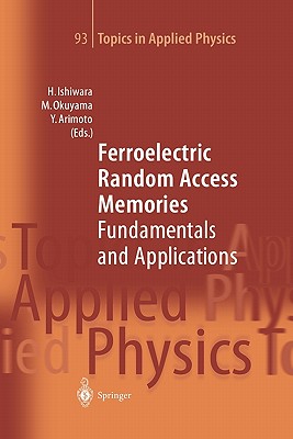 Ferroelectric Random Access Memories: Fundamentals and Applications - Ishiwara, Hiroshi (Editor), and Okuyama, Masanori (Editor), and Arimoto, Yoshihiro (Editor)