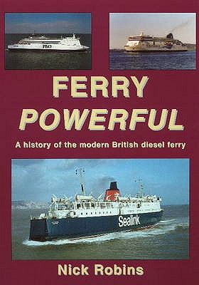 Ferry Powerful: A History of the Modern British Diesel Ferry - Robins, Nick