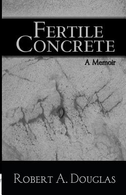 Fertile Concrete: A Memoir - Douglas, Robert a