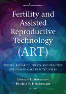 Fertility and Assisted Reproductive Technology (ART): Theory, Research, Policy, and Practice for Health Care Practitioners