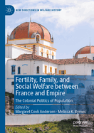 Fertility, Family, and Social Welfare Between France and Empire: The Colonial Politics of Population