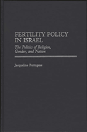 Fertility Policy in Israel: The Politics of Religion, Gender, and Nation