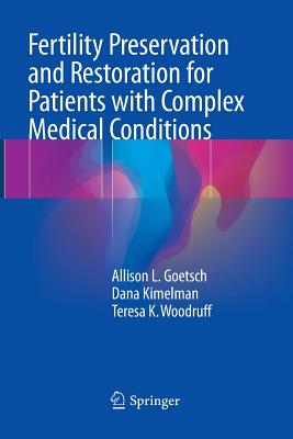 Fertility Preservation and Restoration for Patients with Complex Medical Conditions - Goetsch, Allison L, and Kimelman, Dana, and Woodruff, Teresa K