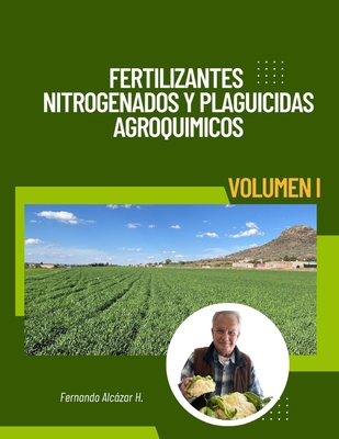 Fertilizantes Nitrogenados y Plaguicidas Agroqu?micos .: Volumen 1 - Alcazar H, Fernando