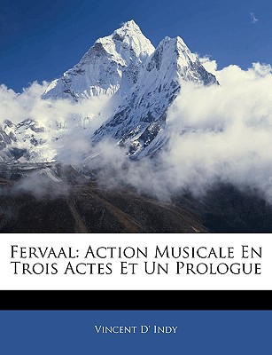 Fervaal: Action Musicale En Trois Actes Et Un Prologue - Indy, Vincent D'