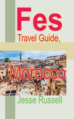 Fes Travel Guide, Morocco: Tourism Information - Russell, Jesse