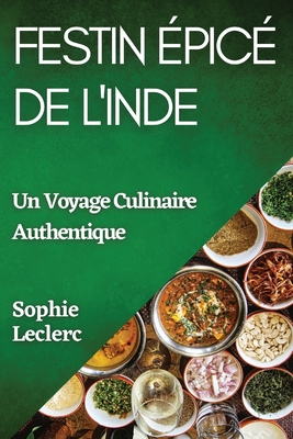 Festin ?pic? de l'Inde: Un Voyage Culinaire Authentique - Leclerc, Sophie