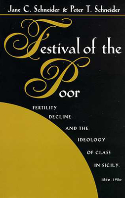 Festival of the Poor: Fertility Decline and the Ideology of Class - Schneider, Jane C, and Schneider, Peter T