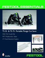 Festool(r) Essentials: Ts 55 & Ts 75 Portable Plunge Saws: With Fs/2 Guide Rail, Mft Multifunction Table, & CT Dust Extraction System