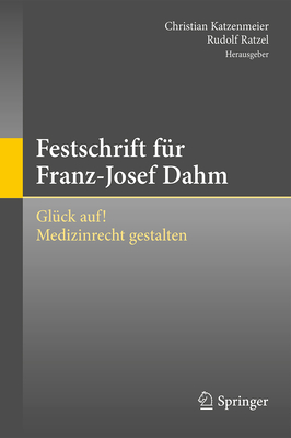 Festschrift Fur Franz-Josef Dahm: Gluck Auf! Medizinrecht Gestalten - Katzenmeier, Christian (Editor), and Ratzel, Rudolf (Editor)