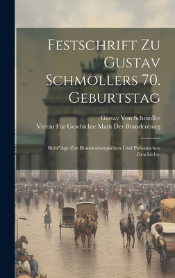 Festschrift Zu Gustav Schmollers 70. Geburtstag: Beitr"Age Zur Brandenburgischen Und Preussischen Geschichte - Der Brandenburg, Verein F?r Geschichte, and Von Schmoller, Gustav