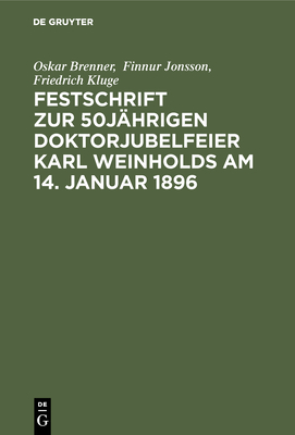 Festschrift Zur 50jahrigen Doktorjubelfeier Karl Weinholds Am 14. Januar 1896 - Brenner, Oskar, and Finnur Jonsson, and Kluge, Friedrich