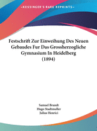 Festschrift Zur Einweihung Des Neuen Gebaudes Fur Das Grossherzogliche Gymnasium in Heidelberg (1894)