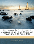 Festskrift Til J.L. Ussing I Anledning AF Hans 80-Aarige Fdselsdag, 10 April 1900