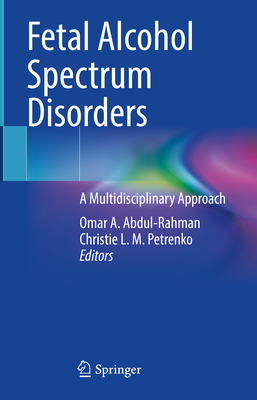 Fetal Alcohol Spectrum Disorders: A Multidisciplinary Approach - Abdul-Rahman, Omar A. (Editor), and Petrenko, Christie L. M. (Editor)