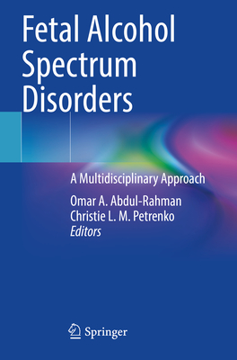 Fetal Alcohol Spectrum Disorders: A Multidisciplinary Approach - Abdul-Rahman, Omar A. (Editor), and Petrenko, Christie L. M. (Editor)