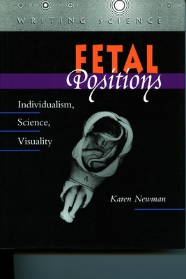 Fetal Positions: Individualism, Science, Visuality - Newman, Karen