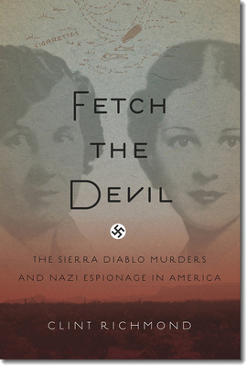 Fetch the Devil: The Sierra Diablo Murders and Nazi Espionage in America - Richmond, Clint