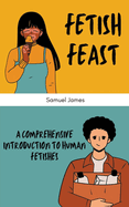 Fetish Feast: A Comprehensive Introduction to Human Fetishes