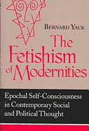 Fetishism of Modernities: Epochal Self-Consciousness in Contemporary Social and Political Thought